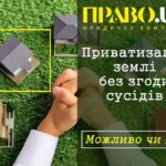 Чи потрібен підпис сусідів при приватизації землі в Україні?
