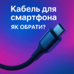 Як вибрати кабель для смартфону: нюанси та муки вибору